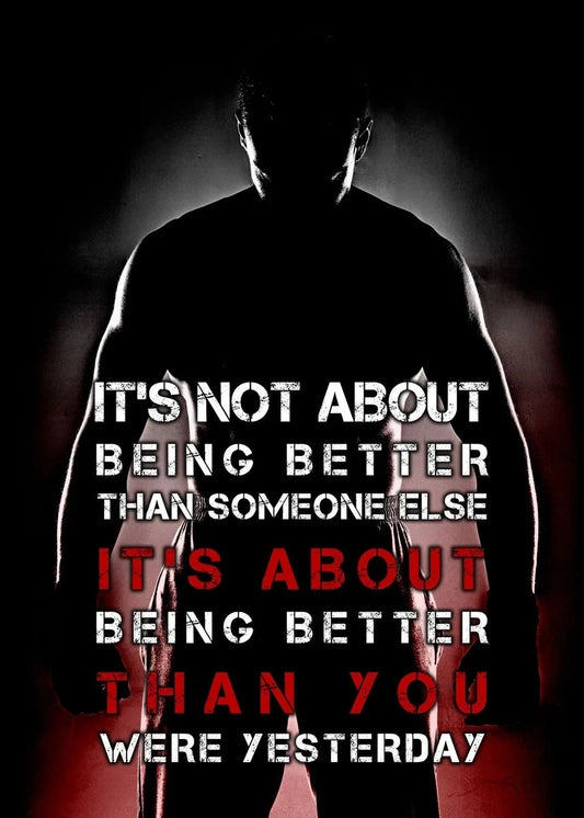 Bodybuilding | Weightlifting | Motivational Quote | Gym Fitness Poster | It's Not About Being Better Than Someone Else. It's About Being Better Than You Were Yesterday.