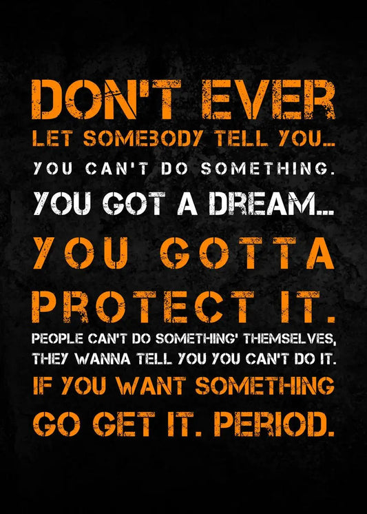 Bodybuilding | Weightlifting | Motivational Quote | Gym Fitness Poster | Don't Ever Let Somebody Tell You... You Can't Do Something. You Got A Dream... You Gotta Protect It.